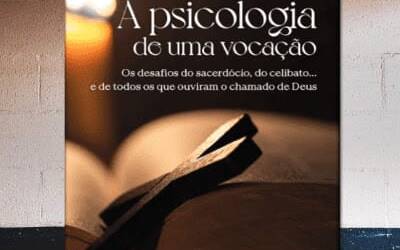 A psicologia de uma vocação: Os desafios do sacerdócio, do celibato… e de todos os que ouviram o chamado de Deus